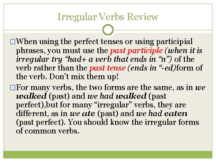 Irregular Verbs Review �When using the perfect tenses or using participial phrases, you must