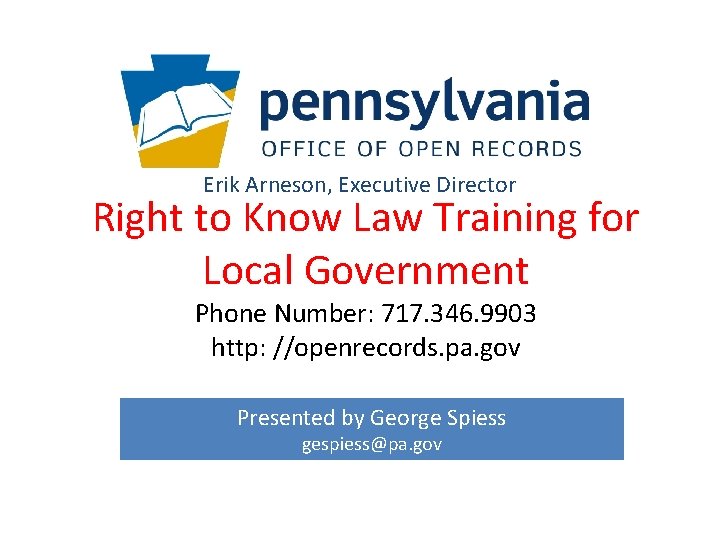 Erik Arneson, Executive Director Right to Know Law Training for Local Government Phone Number: