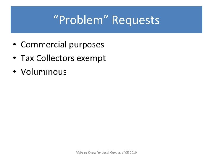 “Problem” Requests • Commercial purposes • Tax Collectors exempt • Voluminous Right to Know