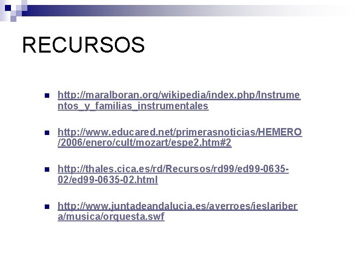 RECURSOS n http: //maralboran. org/wikipedia/index. php/Instrume ntos_y_familias_instrumentales n http: //www. educared. net/primerasnoticias/HEMERO /2006/enero/cult/mozart/espe 2.