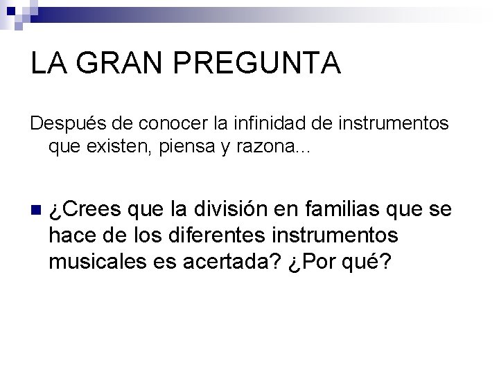 LA GRAN PREGUNTA Después de conocer la infinidad de instrumentos que existen, piensa y