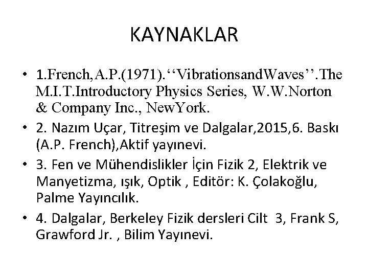 KAYNAKLAR • 1. French, A. P. (1971). ‘‘Vibrationsand. Waves’’. The M. I. T. Introductory