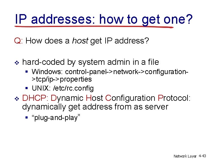 IP addresses: how to get one? Q: How does a host get IP address?