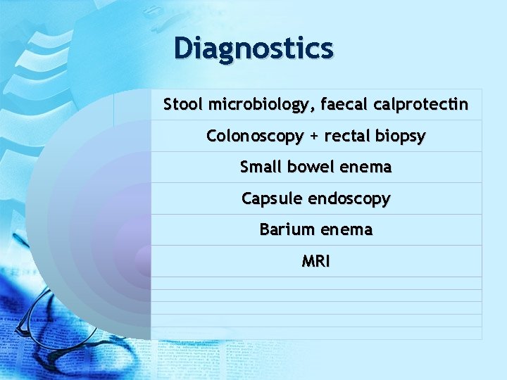 Diagnostics Stool microbiology, faecal calprotectin Colonoscopy + rectal biopsy Small bowel enema Capsule endoscopy