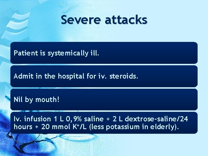 Severe attacks Patient is systemically ill. Admit in the hospital for iv. steroids. Nil