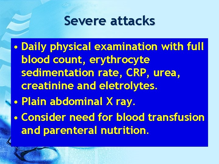 Severe attacks • Daily physical examination with full blood count, erythrocyte sedimentation rate, CRP,