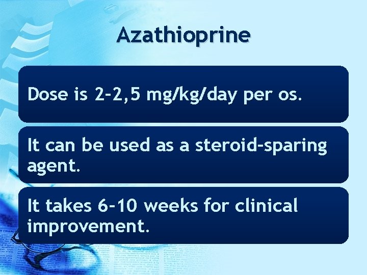 Azathioprine Dose is 2 -2, 5 mg/kg/day per os. It can be used as