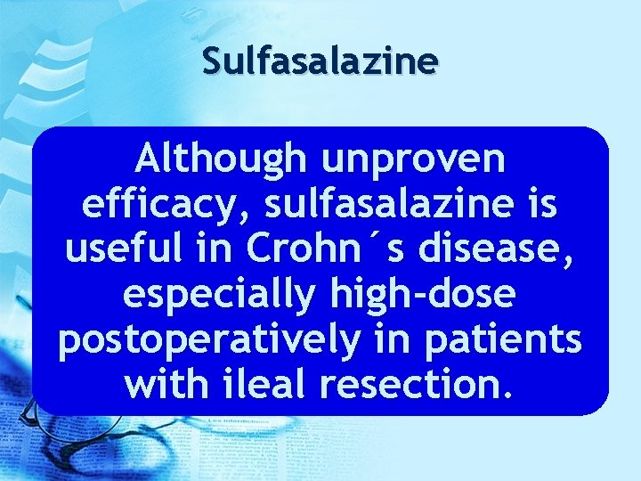 Sulfasalazine Although unproven efficacy, sulfasalazine is useful in Crohn´s disease, especially high-dose postoperatively in