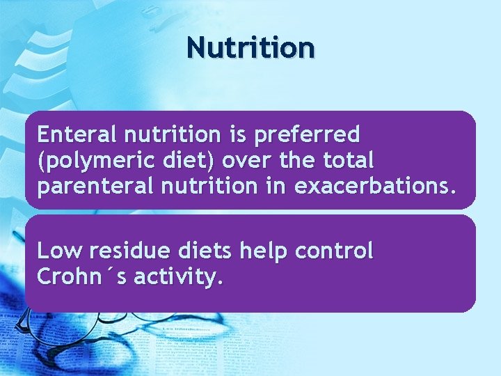 Nutrition Enteral nutrition is preferred (polymeric diet) over the total parenteral nutrition in exacerbations.