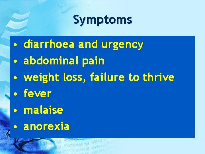 Symptoms • • • diarrhoea and urgency abdominal pain weight loss, failure to thrive