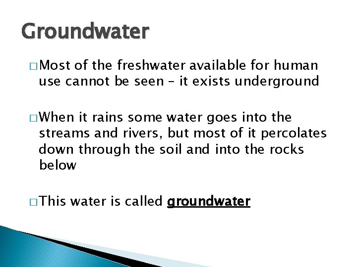 Groundwater � Most of the freshwater available for human use cannot be seen –