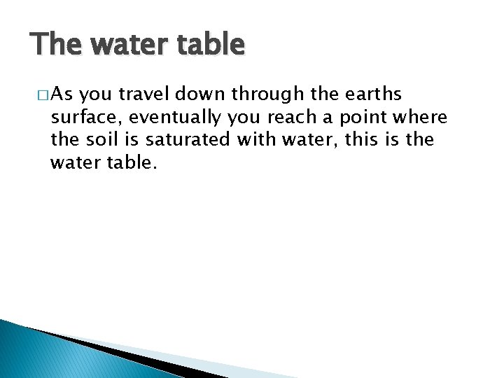 The water table � As you travel down through the earths surface, eventually you