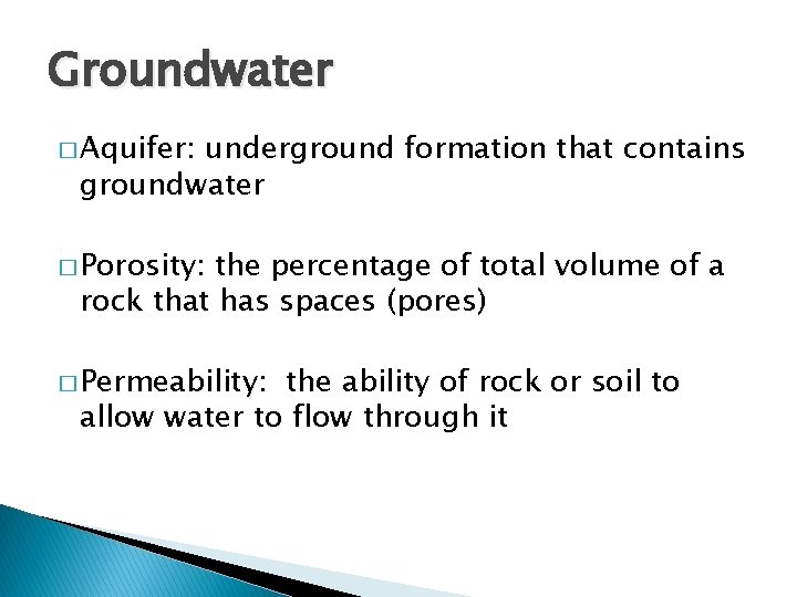 Groundwater � Aquifer: underground formation that contains groundwater � Porosity: the percentage of total