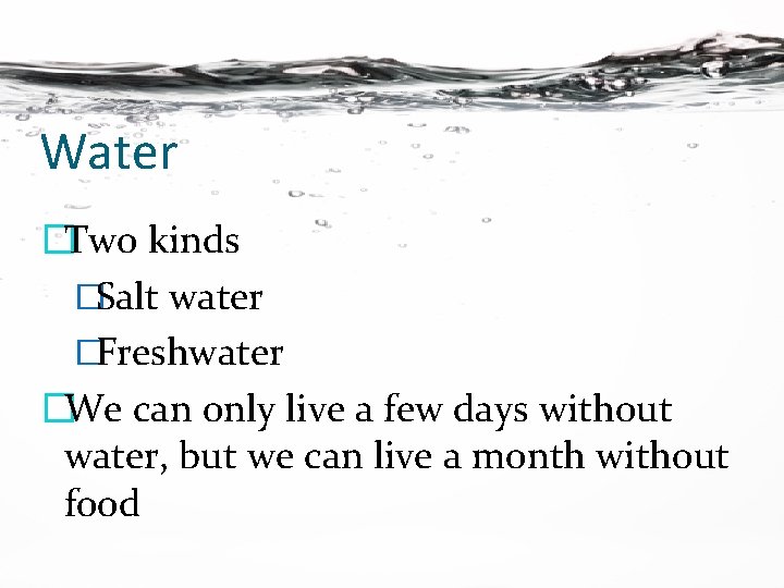 Water �Two kinds �Salt water �Freshwater �We can only live a few days without