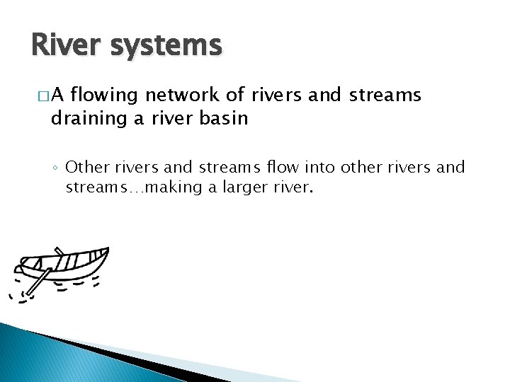 River systems �A flowing network of rivers and streams draining a river basin ◦