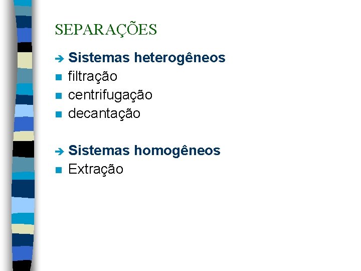 SEPARAÇÕES è Sistemas n n n filtração centrifugação decantação è Sistemas n heterogêneos Extração