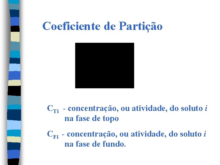 Coeficiente de Partição CTi - concentração, ou atividade, do soluto i na fase de