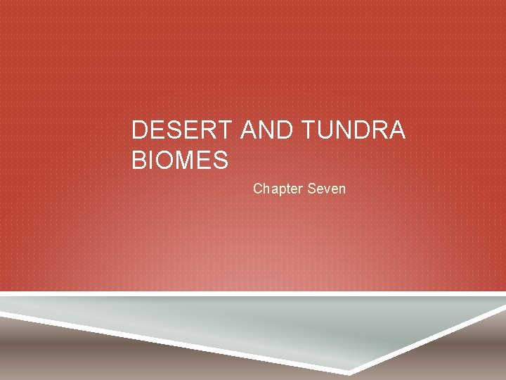 DESERT AND TUNDRA BIOMES Chapter Seven 