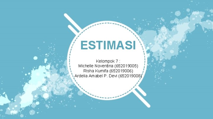 ESTIMASI Kelompok 7 : Michelle Noventina (652019005) Risha Kurnifa (652019006) Ardelia Amabel P. Devi