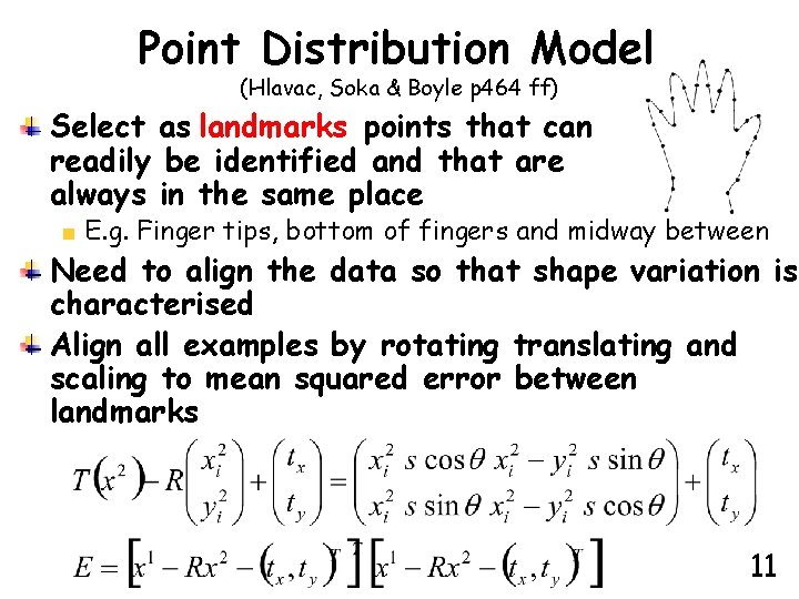 Point Distribution Model (Hlavac, Soka & Boyle p 464 ff) Select as landmarks points