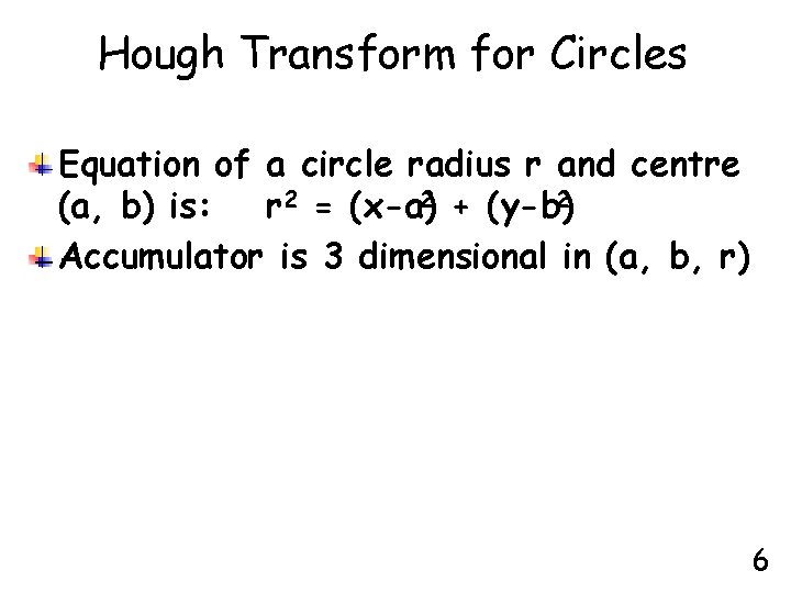 Hough Transform for Circles Equation of a circle radius r and centre 2 (a,