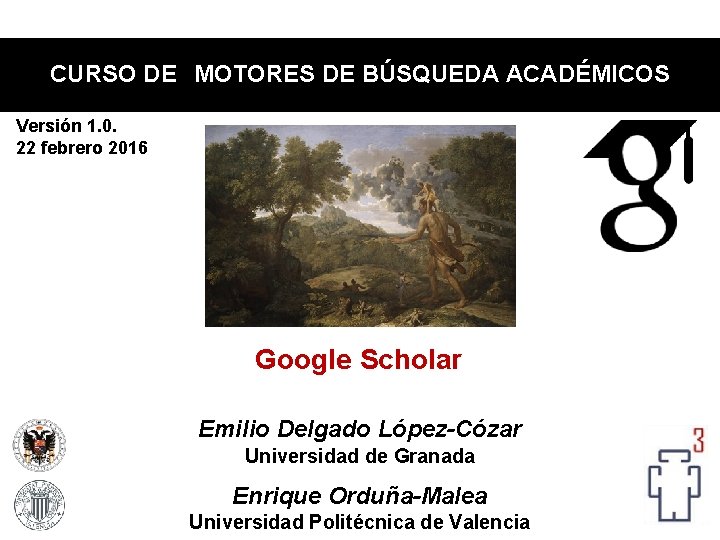 CURSO DE MOTORES DE BÚSQUEDA ACADÉMICOS Versión 1. 0. 22 febrero 2016 Google Scholar