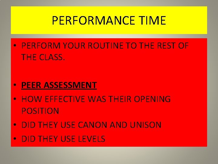 PERFORMANCE TIME • PERFORM YOUR ROUTINE TO THE REST OF THE CLASS. • PEER