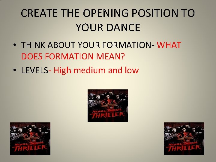 CREATE THE OPENING POSITION TO YOUR DANCE • THINK ABOUT YOUR FORMATION- WHAT DOES