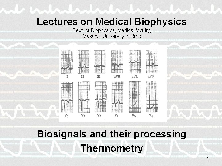 Lectures on Medical Biophysics Dept. of Biophysics, Medical faculty, Masaryk University in Brno Biosignals