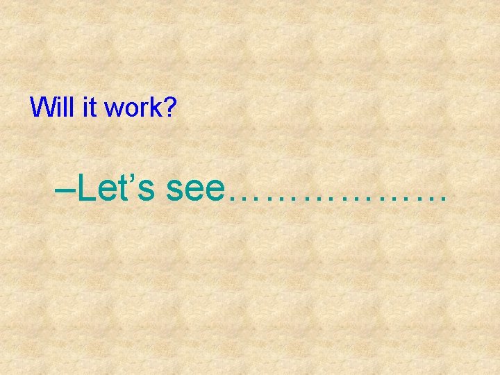 Will it work? –Let’s see……………… 