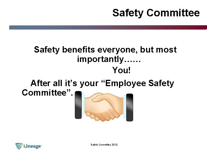 Safety Committee Safety benefits everyone, but most importantly…… You! After all it’s your “Employee