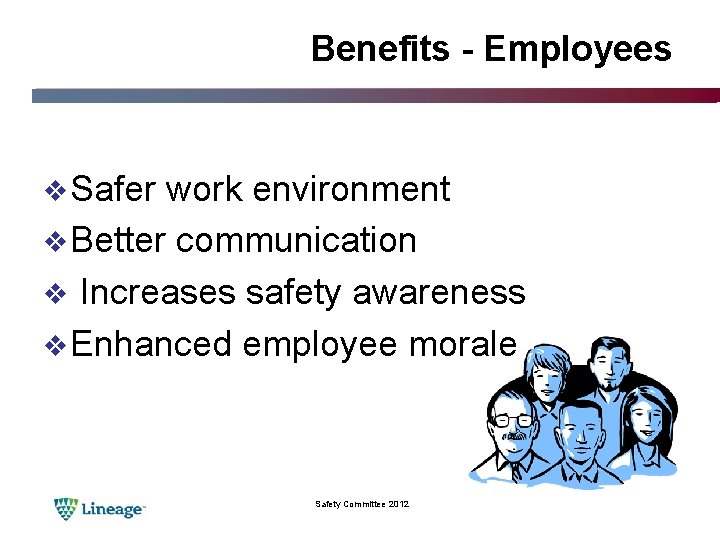 Benefits - Employees v Safer work environment v Better communication v Increases safety awareness