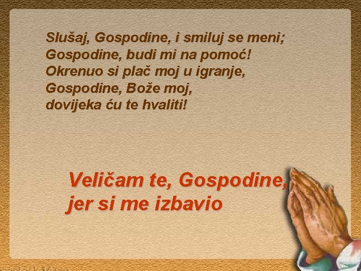 Slušaj, Gospodine, i smiluj se meni; Gospodine, budi mi na pomoć! Okrenuo si plač