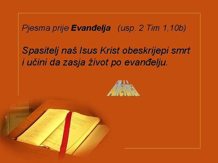 Pjesma prije Evanđelja (usp. 2 Tim 1, 10 b) Spasitelj naš Isus Krist obeskrijepi