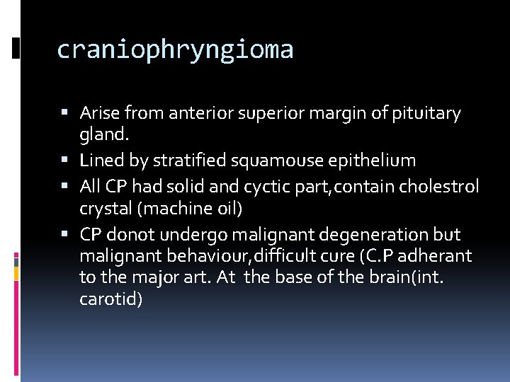 craniophryngioma Arise from anterior superior margin of pituitary gland. Lined by stratified squamouse epithelium