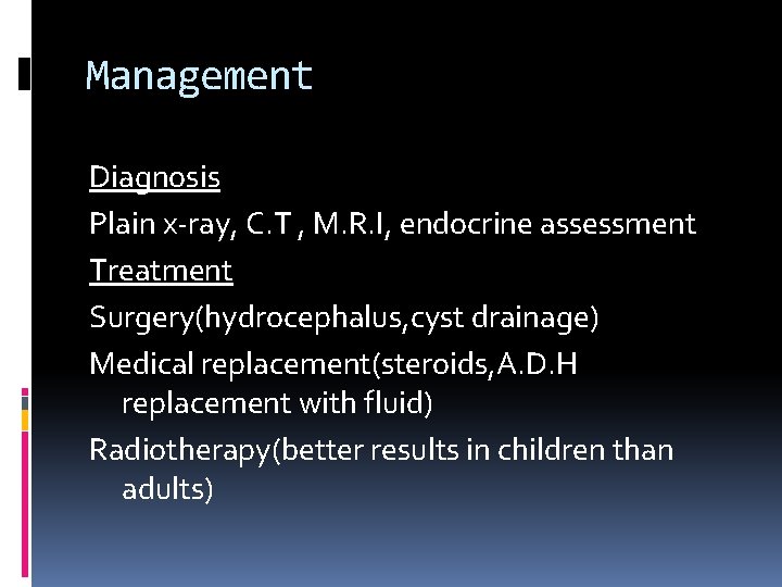 Management Diagnosis Plain x-ray, C. T , M. R. I, endocrine assessment Treatment Surgery(hydrocephalus,