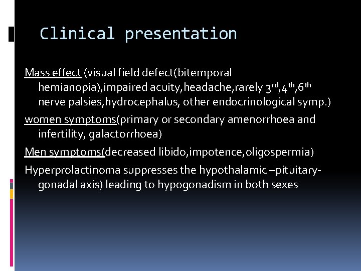 Clinical presentation Mass effect (visual field defect(bitemporal hemianopia), impaired acuity, headache, rarely 3 rd,