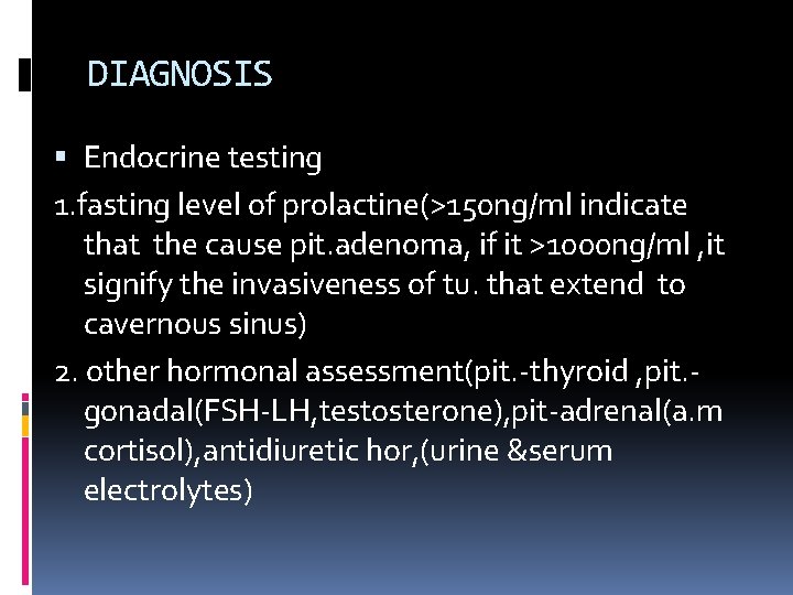 DIAGNOSIS Endocrine testing 1. fasting level of prolactine(>150 ng/ml indicate that the cause pit.