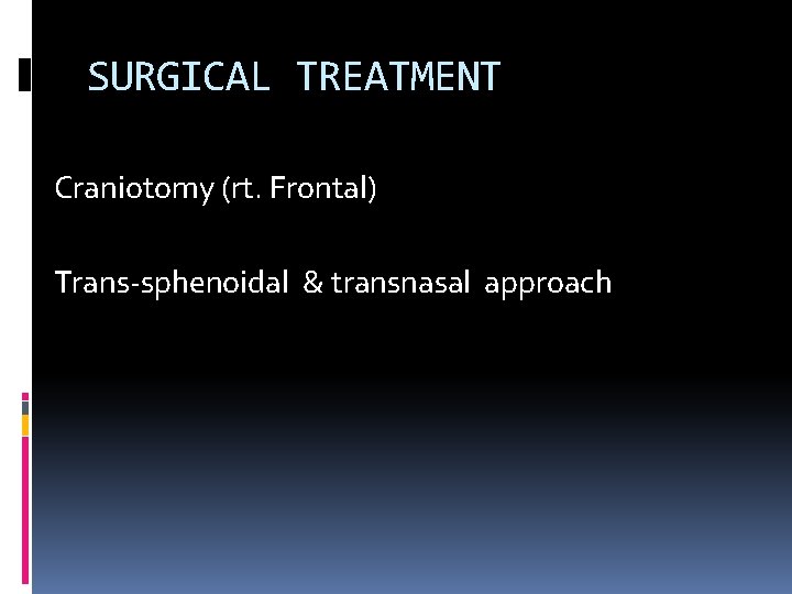 SURGICAL TREATMENT Craniotomy (rt. Frontal) Trans-sphenoidal & transnasal approach 