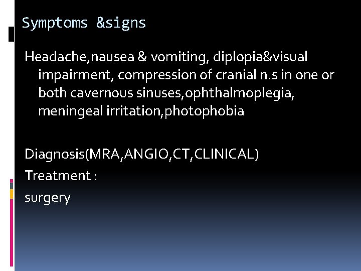 Symptoms &signs Headache, nausea & vomiting, diplopia&visual impairment, compression of cranial n. s in