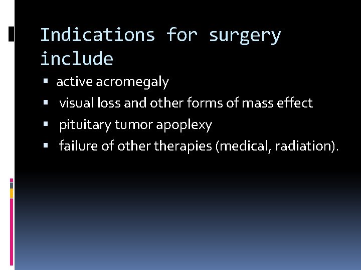 Indications for surgery include active acromegaly visual loss and other forms of mass effect