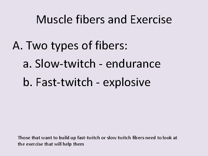 Muscle fibers and Exercise A. Two types of fibers: a. Slow-twitch - endurance b.