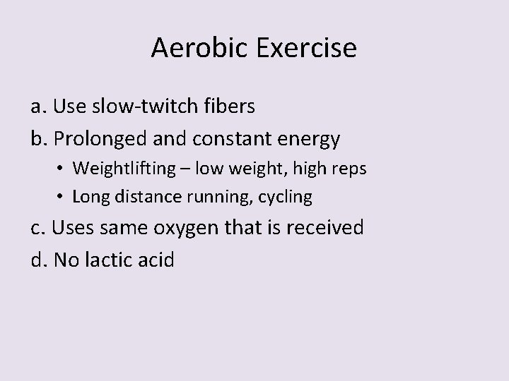 Aerobic Exercise a. Use slow-twitch fibers b. Prolonged and constant energy • Weightlifting –