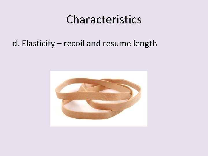 Characteristics d. Elasticity – recoil and resume length 