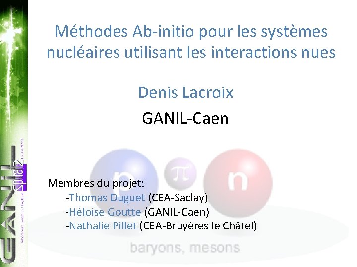 Méthodes Ab-initio pour les systèmes nucléaires utilisant les interactions nues Denis Lacroix GANIL-Caen Membres
