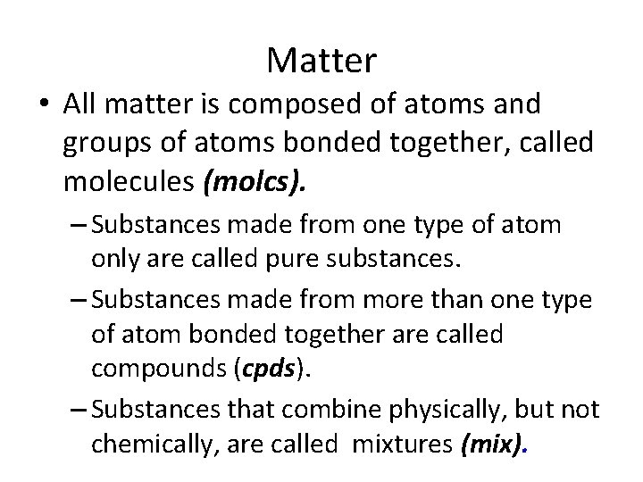 Matter • All matter is composed of atoms and groups of atoms bonded together,