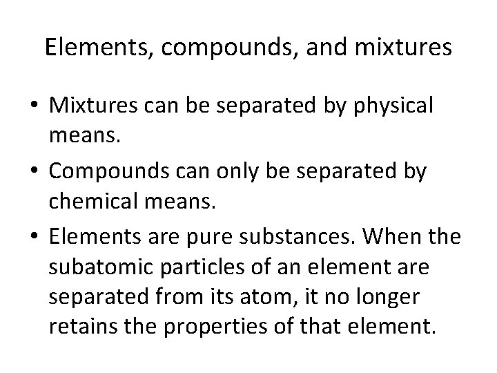 Elements, compounds, and mixtures • Mixtures can be separated by physical means. • Compounds