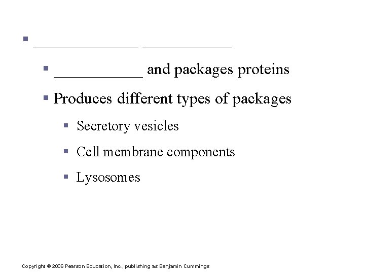 Cytoplasmic Organelles § _______ § ______ and packages proteins § Produces different types of