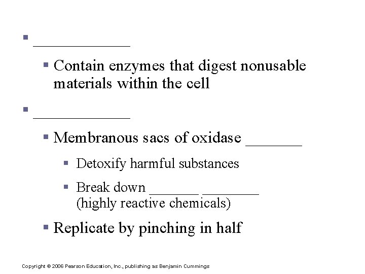 Cytoplasmic Organelles § ______ § Contain enzymes that digest nonusable materials within the cell