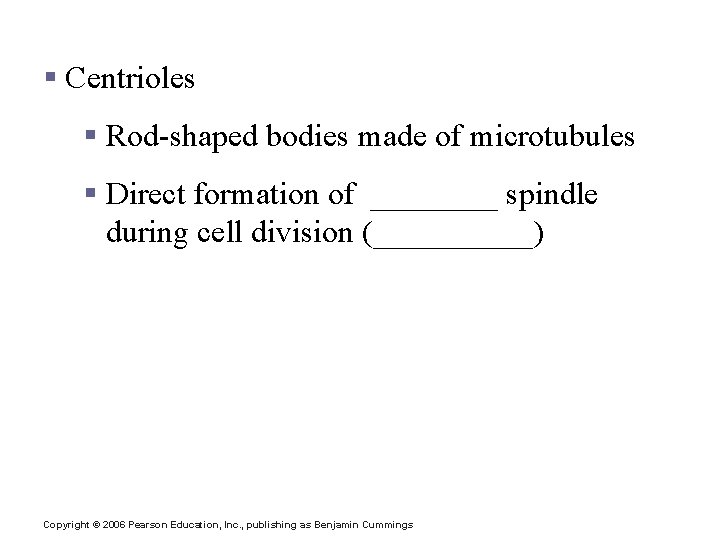 Cytoplasmic Organelles § Centrioles § Rod-shaped bodies made of microtubules § Direct formation of